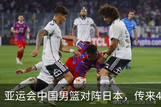 亚运会中国男篮对阵日本，传来4好消息和2坏消息，男篮赢球有望